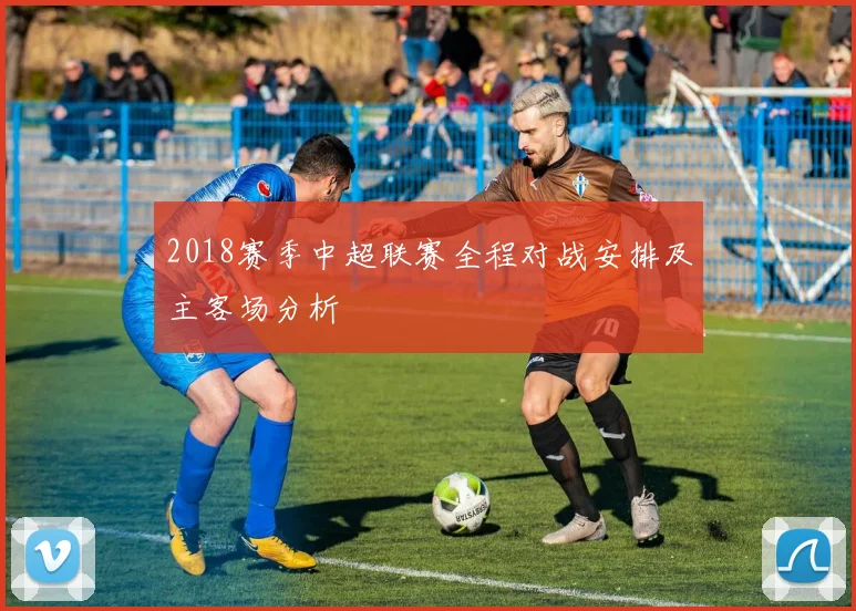 2018赛季中超联赛全程对战安排及主客场分析